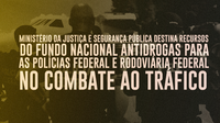 Polícias Federal e Rodoviária Federal vão receber recursos do Fundo Nacional Antidrogas para ações de combate ao tráfico