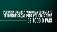 Portaria do MJSP padroniza documento de identificação para policiais civis de todo o país