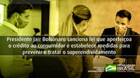 Presidente Jair Bolsonaro sanciona lei que aperfeiçoa o crédito ao consumidor e estabelece medidas para prevenir e tratar o superendividamento