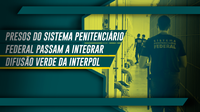 Presos do Sistema Penitenciário Federal passam a integrar Difusão Verde da Interpol