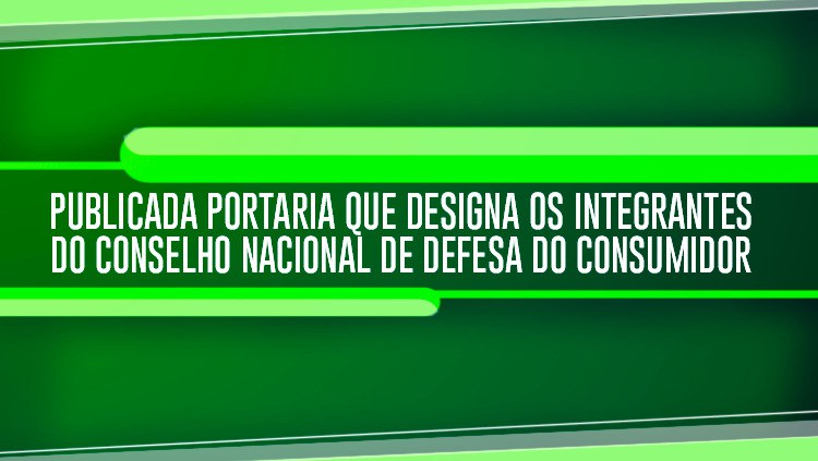 Publicada portaria que designa os integrantes do Conselho Nacional de Defesa do Consumidor.jpeg