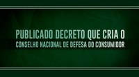 Publicado Decreto que cria o Conselho Nacional de Defesa do Consumidor