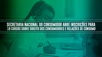 Secretaria Nacional do Consumidor abre inscrições para 19 cursos sobre direito dos consumidores e relações de consumo