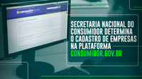 Secretaria Nacional do Consumidor determina o cadastro de empresas na plataforma Consumidor.gov.br