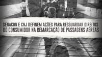 Secretaria Nacional do Consumidor e Conselho Nacional de Justiça definem ações para resguardar direitos do consumidor na remarcação de passagens aéreas