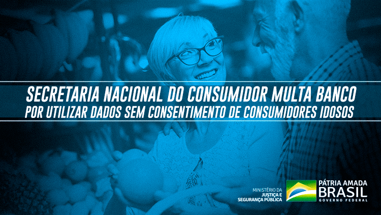 Secretaria Nacional do Consumidor multa banco por utilizar dados sem consentimento de consumidores idosos.png