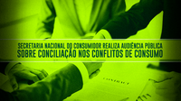 Secretaria Nacional do Consumidor realiza audiência pública sobre conciliação nos conflitos de consumo