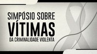 Simpósio para Vítimas da Criminalidade Violenta no Brasil está com inscrições abertas