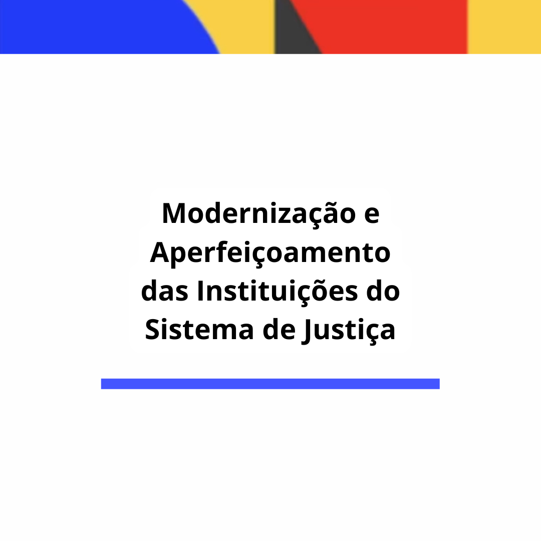 Modernização e Aperfeiçoamento das Instituições do Sistema de Justiça