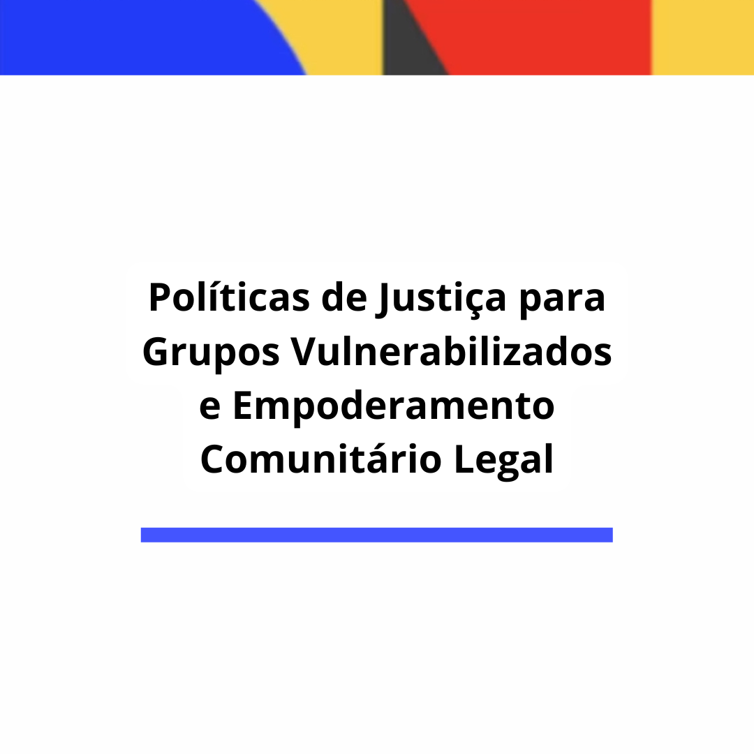 Políticas de Justiça para Grupos Vulnerabilizados e Empoderamento Comunitário Legal