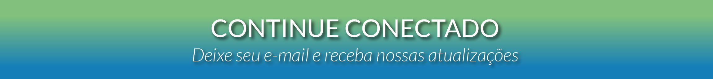 Continue conectado - Preencha o Formulário e receba nossas atualizações.