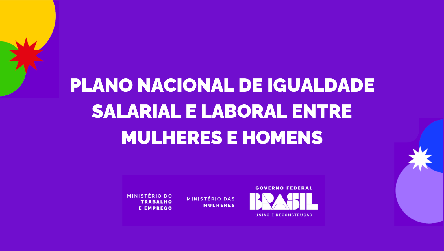 Coordenada pelo Ministério das Mulheres e Ministério do Trabalho e Emprego, iniciativa tem previsão orçamentária de R$ 17 bilhões e é fruto de diálogo com representantes de entidades sindicais, do setor empresarial, de instituições públicas e universidades.