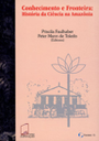 Conhecimento e fronteira: a história da ciência na Amazônia