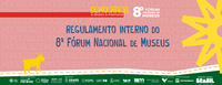 O Regulamento do 8º Fórum Nacional de Museus já está disponível