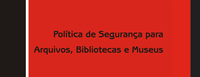 Política de Segurança para Arquivos, Bibliotecas e Museus