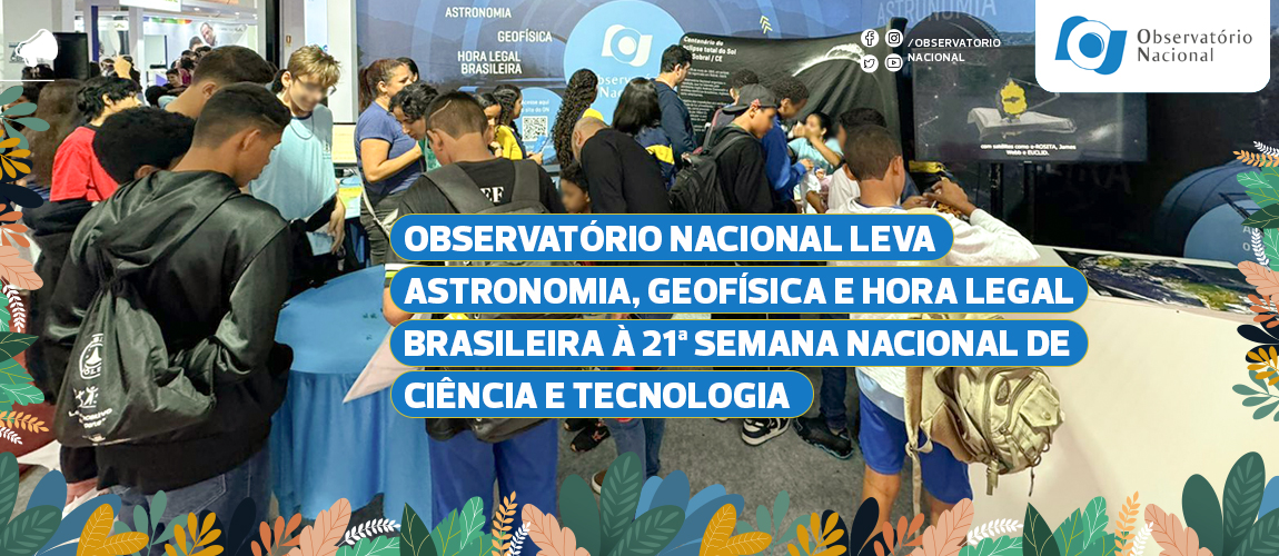 Observatório Nacional leva Astronomia, Geofísica e Hora Legal Brasileira à 21ª Semana Nacional de Ciência e Tecnologia