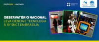 Observatório Nacional leva ciência, tecnologia e inovação à 19ª SNCT em Brasília