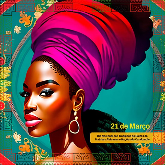 21 de Março: Dia Nacional das Tradições de Raízes de Matrizes Africanas e Nações do Candomblé
