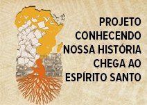 Projeto Conhecendo Nossa História chega ao Espírito Santo