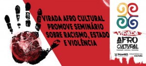 Virada Afro Cultural promove seminário sobre Racismo, Estado e Violênci