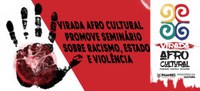 Virada Afro Cultural promove seminário sobre Racismo, Estado e Violênci