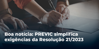Boa notícia: PREVIC simplifica exigências da Resolução 21/2023
