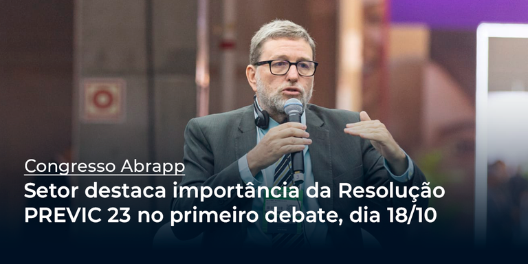 Setor destaca importância da Resolução PREVIC 23 no primeiro debate, dia 18/10