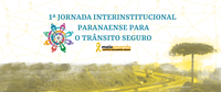 1ª Jornada Interinstitucional Paranaense para o Trânsito Seguro