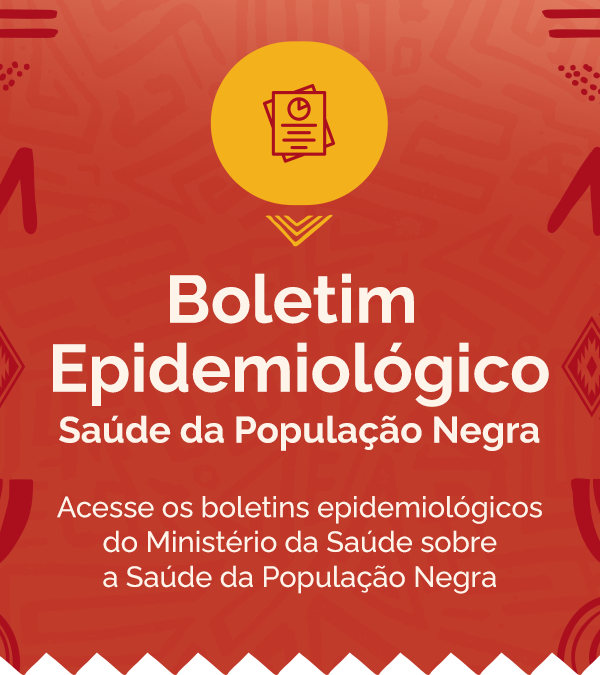 Acesse os boletins epidemiológicos do Ministério da Saúde sobre a Saúde da População Negra