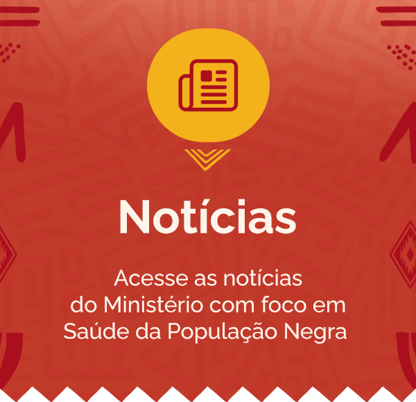 Acesse as notícias do Ministério com foco em Saúde da População Negra