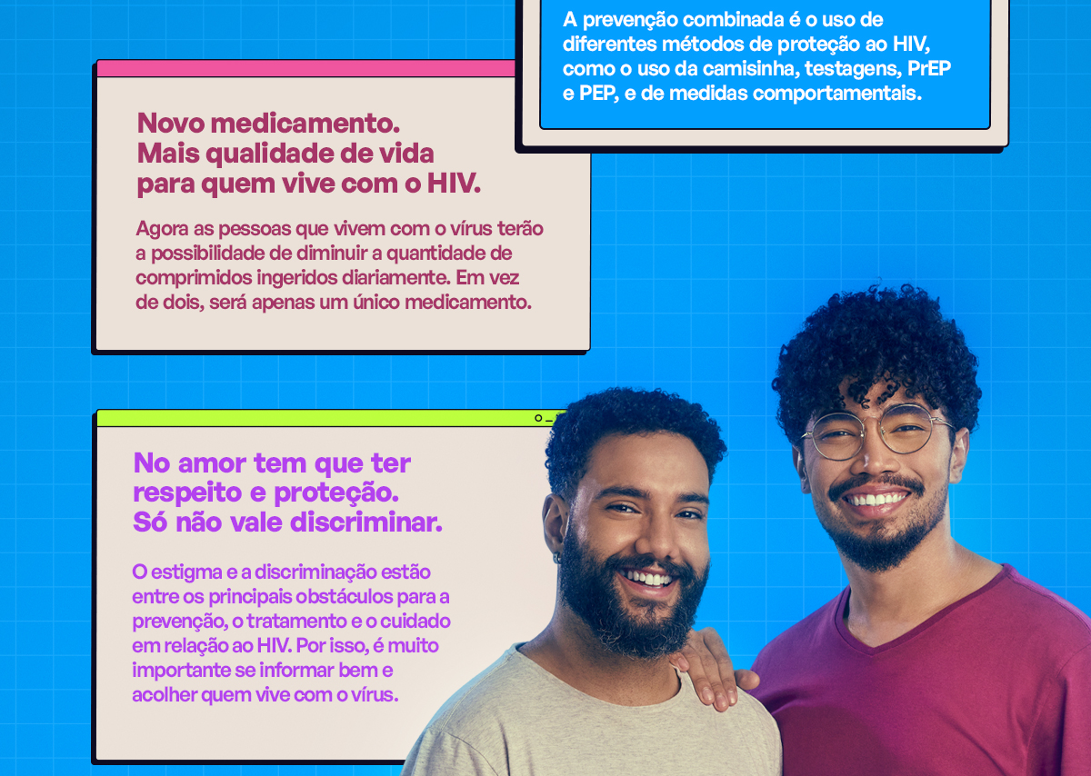 Novo medicamento. Mais qualidade de vida para quem vive com o HIV; No amor tem que ter respeito e proteção. Só não vale discriminar