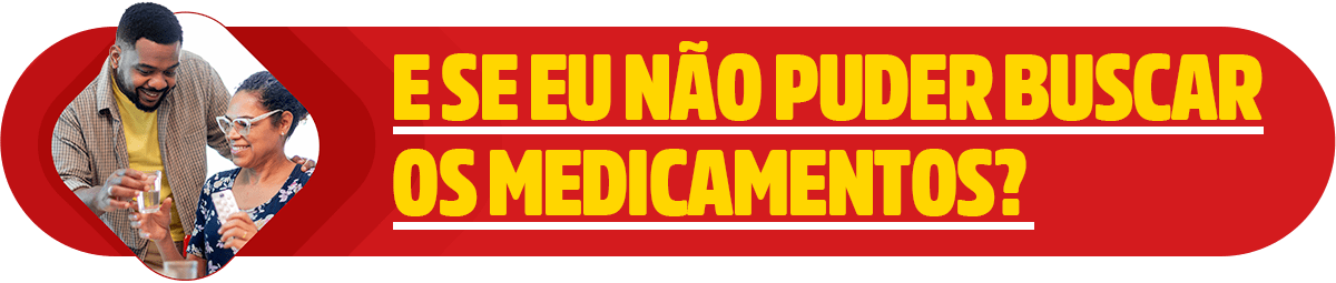 E se eu não puder buscar os medicamentos?