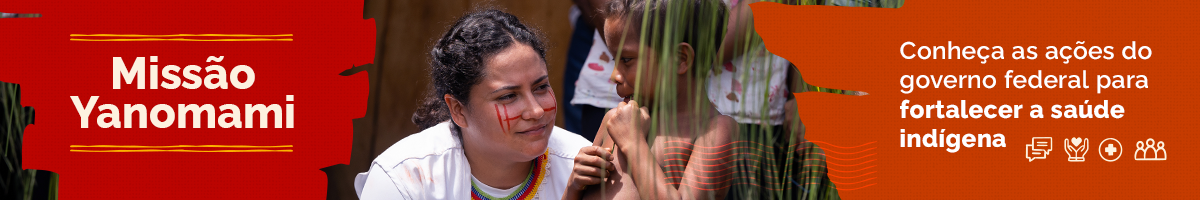 Missão Yanomami. Conheça as ações do governo federal para fortalecer a Saúde Indígena.