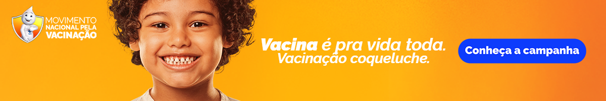 Movimento Nacional pela Vacinação. Vacina é pra vida toda. Vacinação coqueluche. Conheça a campanha