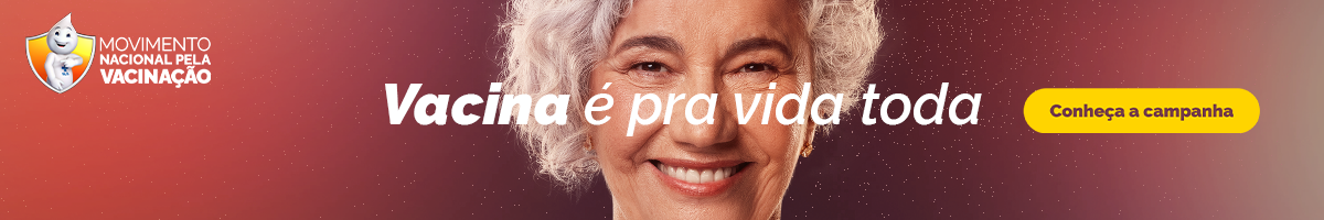 Movimento Nacional pela Vacinação. Vacina é pra vida toda. Conheça a campanha