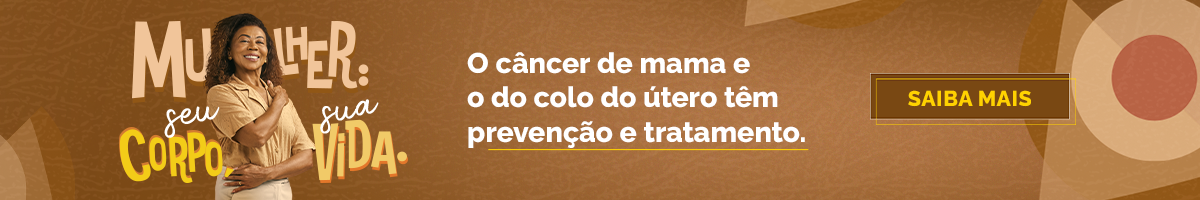 Outubro Rosa - Mulher: Seu corpo, sua vida. O Câncer de mama e do colo do útero têm prevenção e tratamento. Saiba Mais