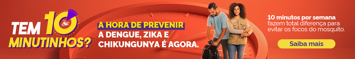 Tem dez minutinhos? A hora de prevenir contra o mosquito  da dengue, Zika e Chikungunya é agora. Saiba mais