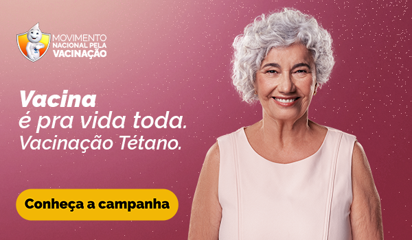 Movimento Nacional pela Vacinação. Vacina é pra vida toda. Vacinação tétano. Conheça a campanha