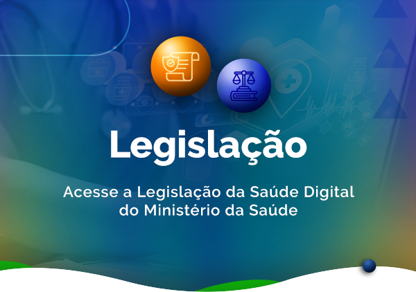 Acesse a legislação da Secretaria de Informação e Saúde Digital do Ministério da Saúde