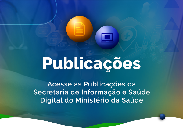 Acesse as publicações da Secretaria de Informação e Saúde Digital do Ministério da Saúde