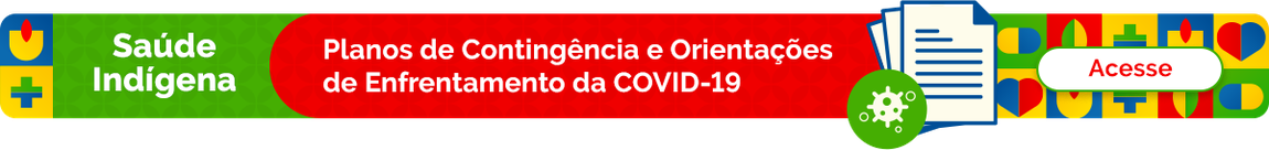 Planos de Contingência e Orientações de Enfrentamento da COVID-19 para a Saúde Indígena