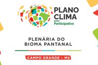 Plano Clima Participativo: quarta plenária, em Campo Grande (MS), aborda o bioma Pantanal nesta quarta (14)