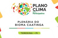 Plano Clima Participativo: terceira plenária, em Teresina (PI), aborda o bioma Caatinga nesta sexta (2)