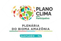 Plano Clima Participativo: sétima plenária, em Santarém (PA), aborda o bioma Amazônia nesta quinta (5)