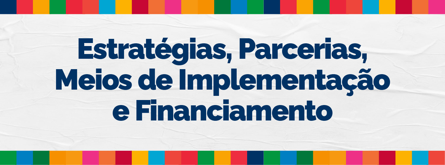 Estratégias, Parcerias, Meios de Implementação e Financiamento