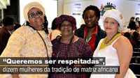 Semana da Mulher: 'Queremos respeito', dizem mulheres da tradição de matriz africana