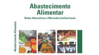"Abastecimento Alimentar: redes alternativas e mercados institucionais": livro está disponível na internet