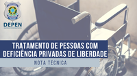 Depen divulga Nota Técnica de tratamento de pessoas com deficiência privadas de liberdade