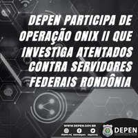 Depen participa da Operação Onix II,  que investiga atentados contra servidores federais em Rondônia