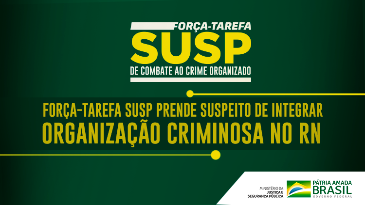 Forças-Tarefas SUSP realizam primeira prisão INTEGRANTE de organização criminosa no RN.png